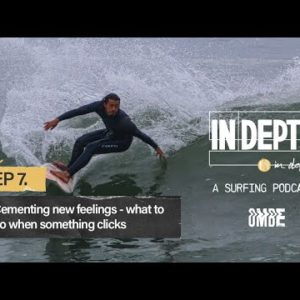 Ep 7 | What to do when your surfing clicks | In Depth - A Surfing Podcast
