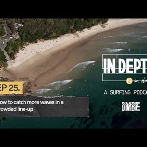 Ep 25 | How to catch more waves in a crowded line up and read the ocean better | In Depth Surfing
